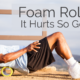 Foam Rolling: It Hurts So Good 